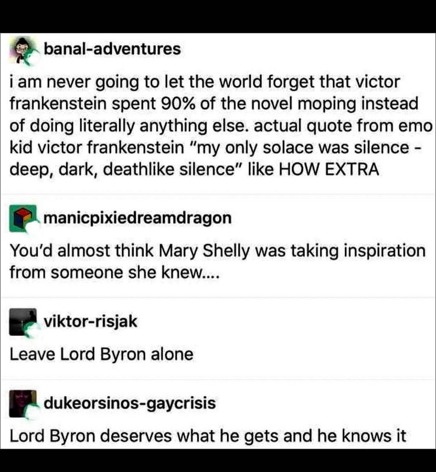 Them: Mary Shelley created Frankenstein. Me: Oh you mean that emo kid who loved silence and moping while creating monsters lol