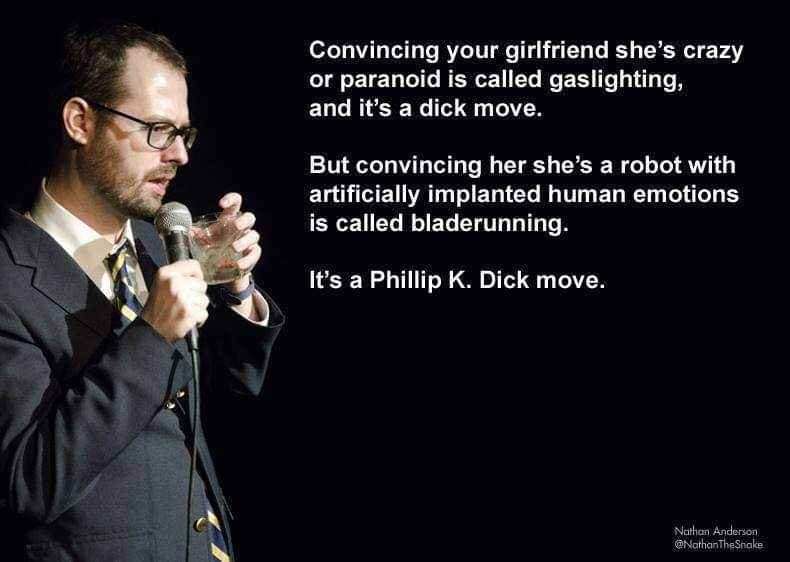 Gaslighting vs. Blade Runner tactics for convincing your girlfriend she's nuts... then it's a Phillip K. Dick move.