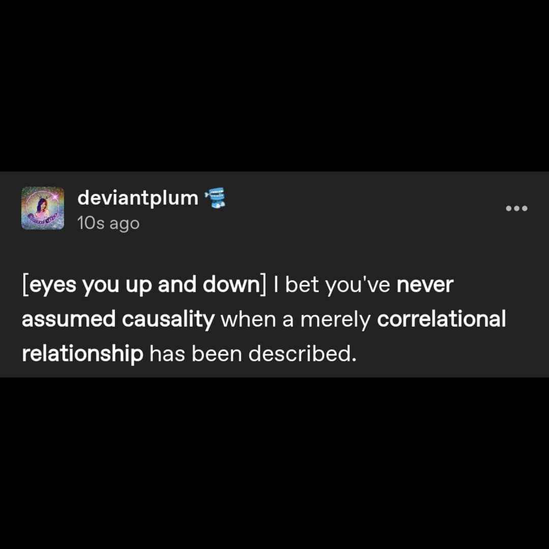 This is literally my brain every time I see a correlation.