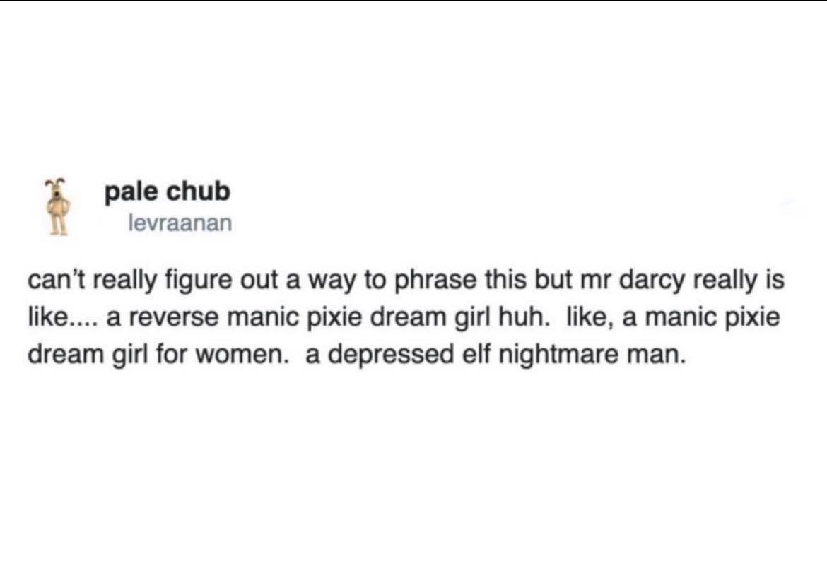 Mr Darcy is definitely a reverse manic pixie dream girl, aka a depressed elf nightmare man