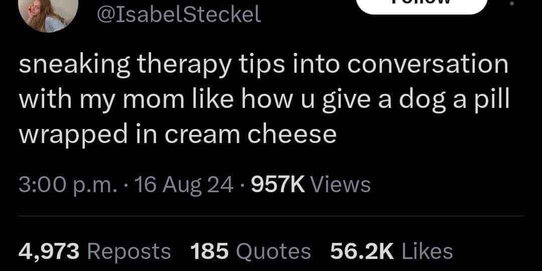 My mom gets therapy tips in the most subtle way possible, just like tricking a dog into taking meds