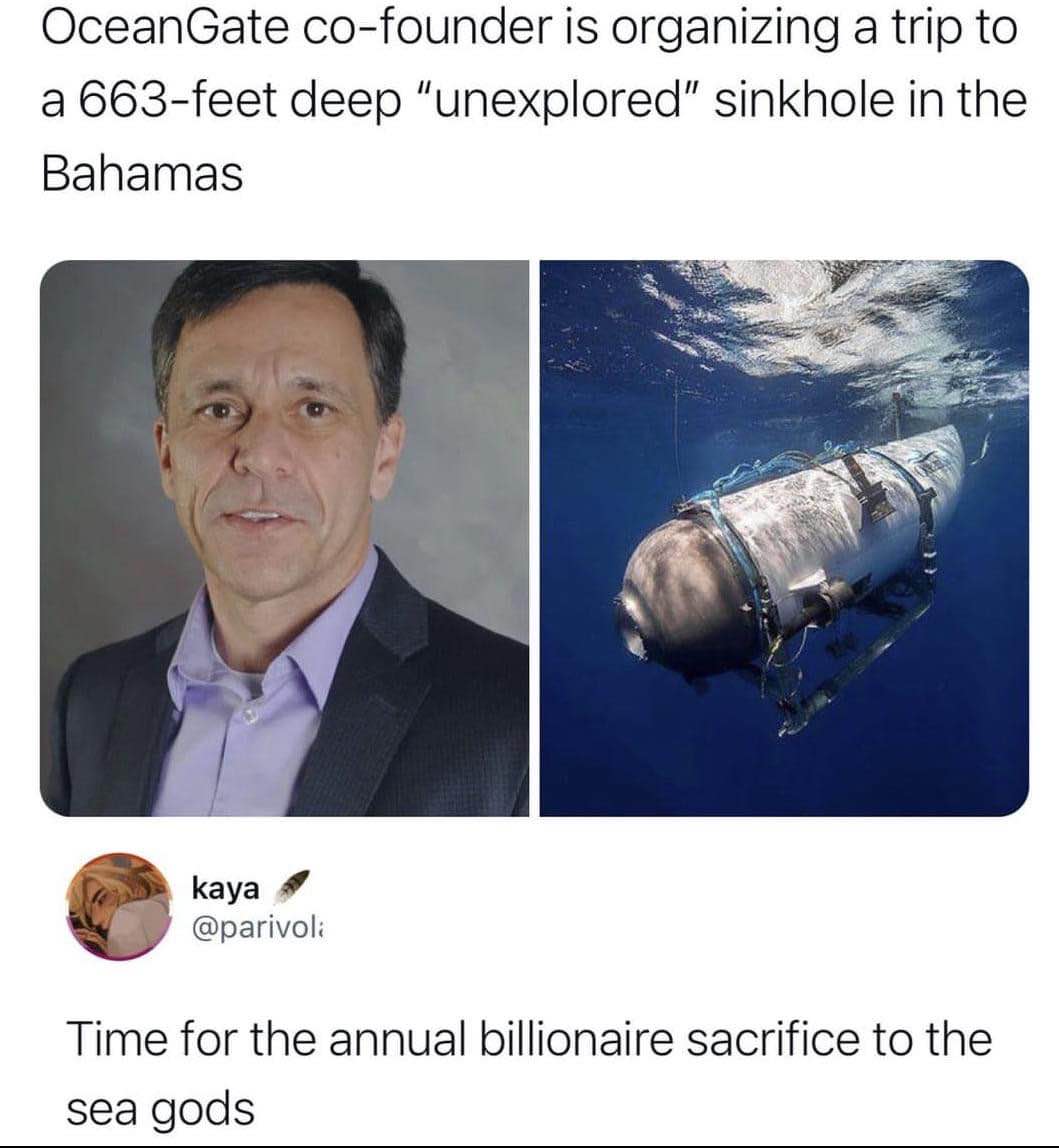 OceanGate co-founder wants to go on another dangerous trip, apparently the sea gods are thirsty for billionaires.
