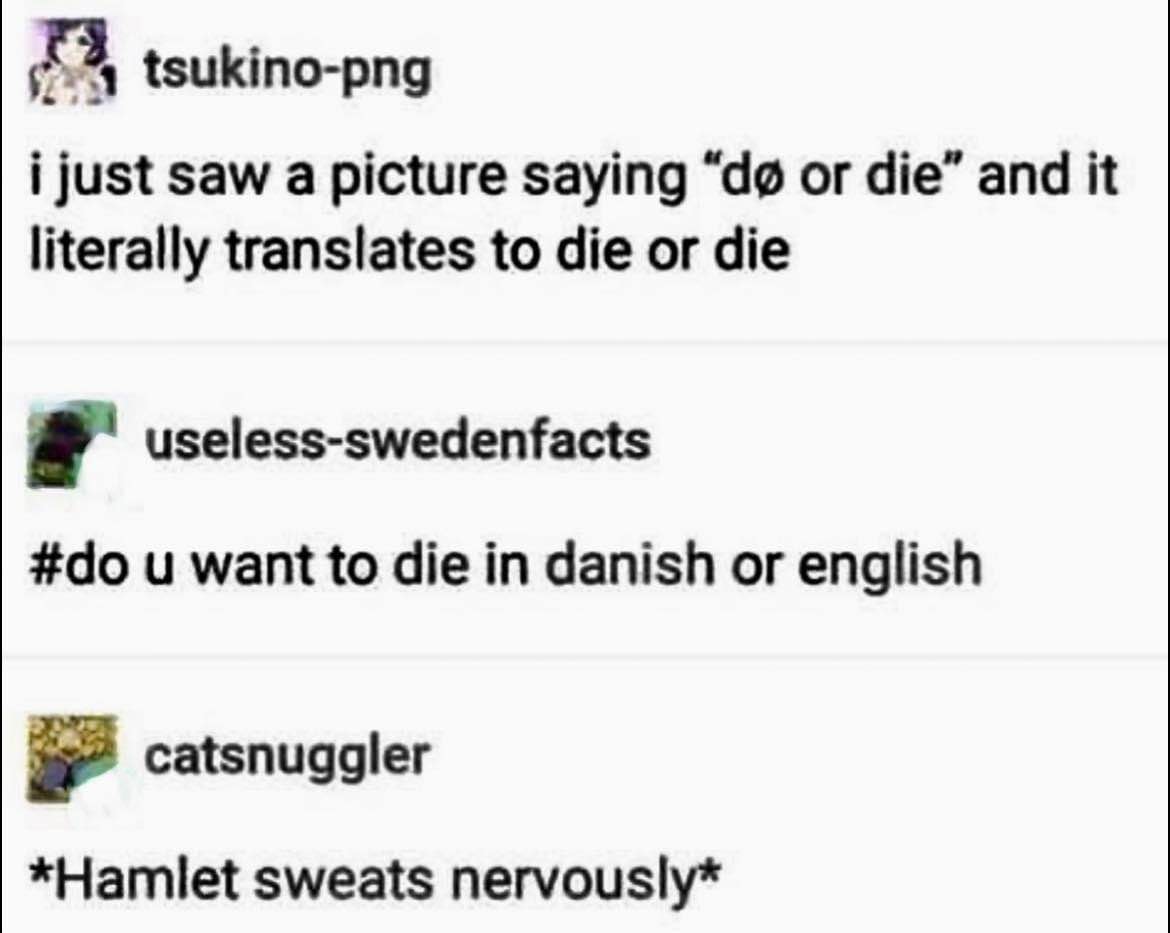 When you realize Danish for 'do' is also 'die' lol