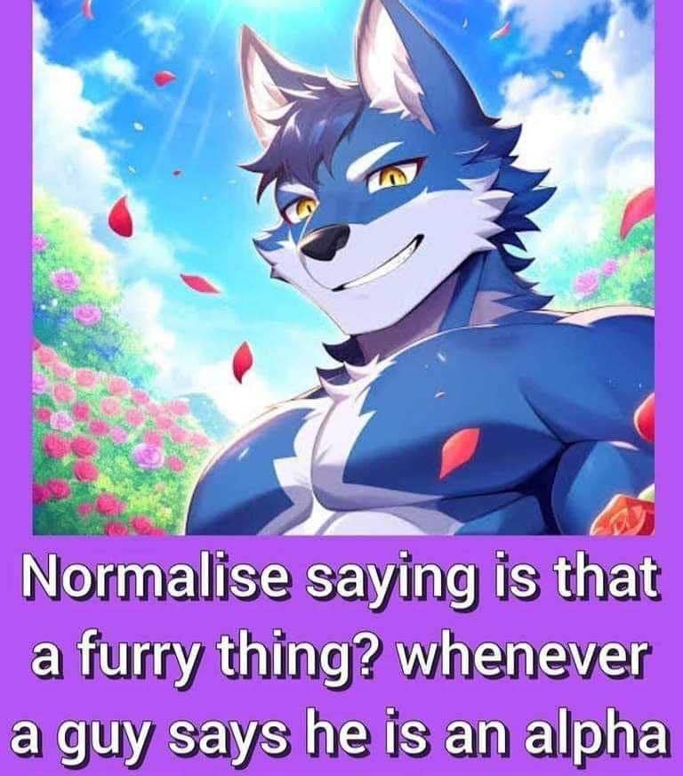 Me asking if saying 'alpha' is just a furry thing. lmao