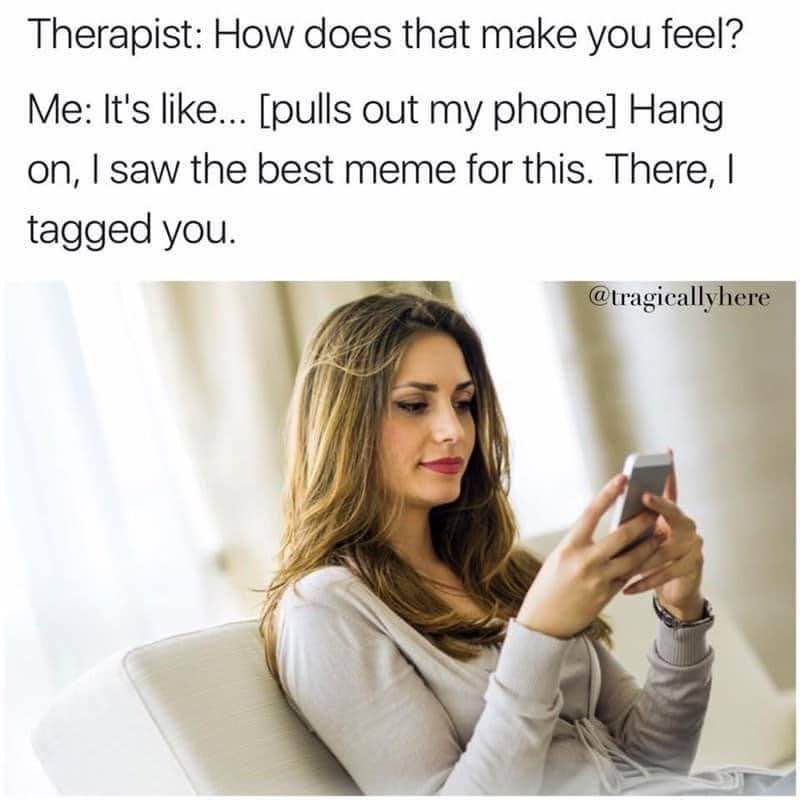 When your therapist asks how you feel and you pull up a meme instead of answering