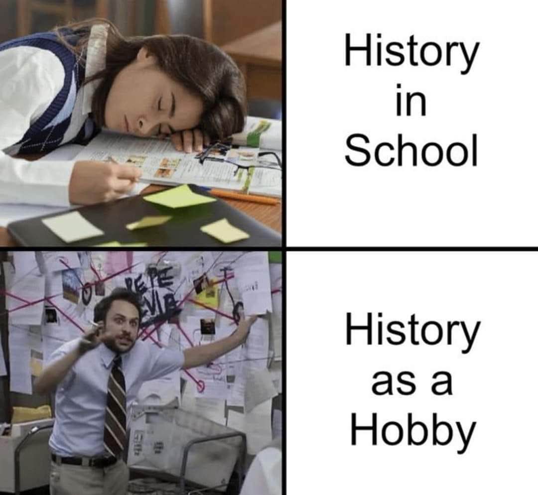 Me zoning out in history class vs. me trying to connect all the historical events like a conspiracy theorist