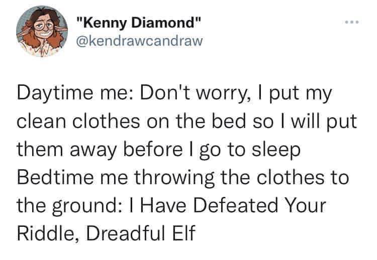 Daytime me trying to be good vs. bedtime me yeeting my clothes on the floor