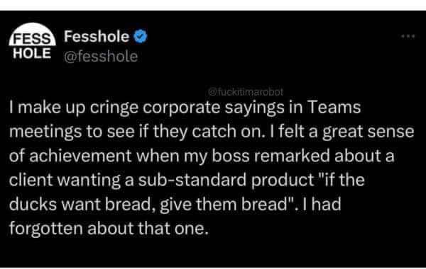 When your fake corporate jargon accidentally becomes a real corporate jargon and your boss uses it about a client.