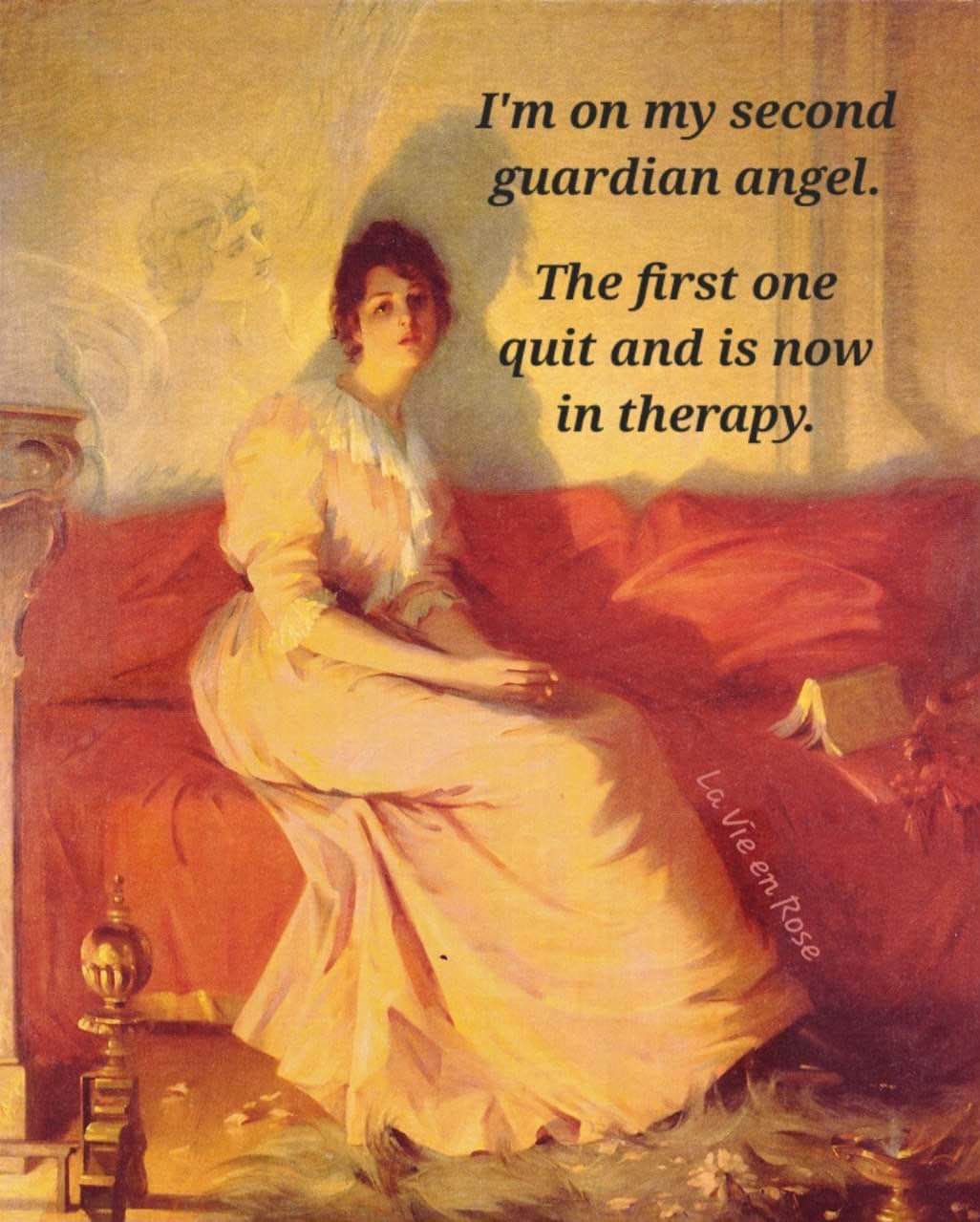 My guardian angel literally quit and has been in therapy since, so this is my second attempt at having help.