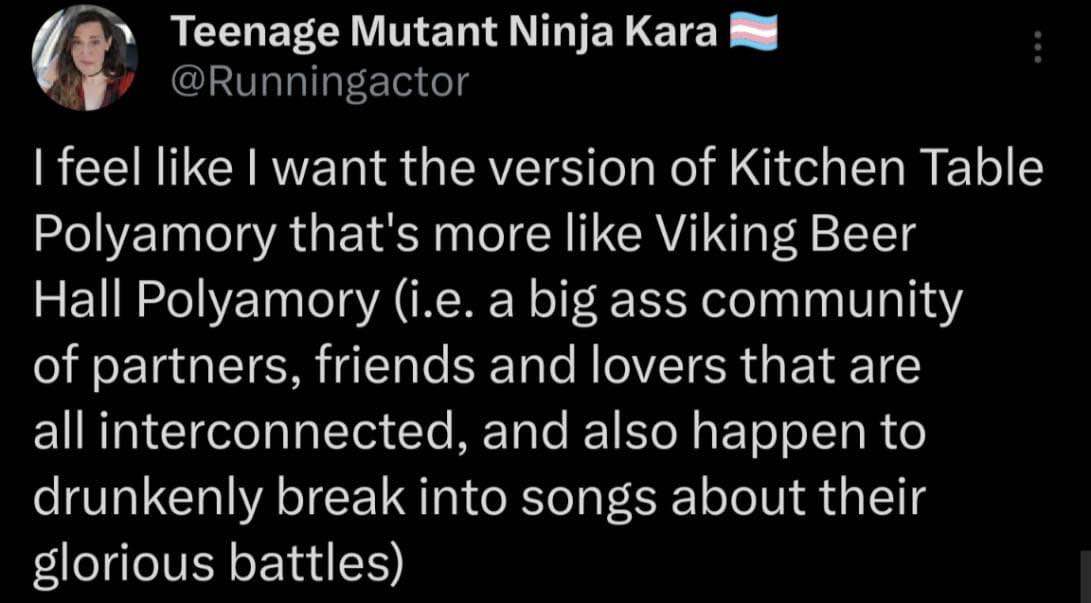 Me wanting a polyamorous relationship that resembles a Viking mead hall more than a kitchen table.