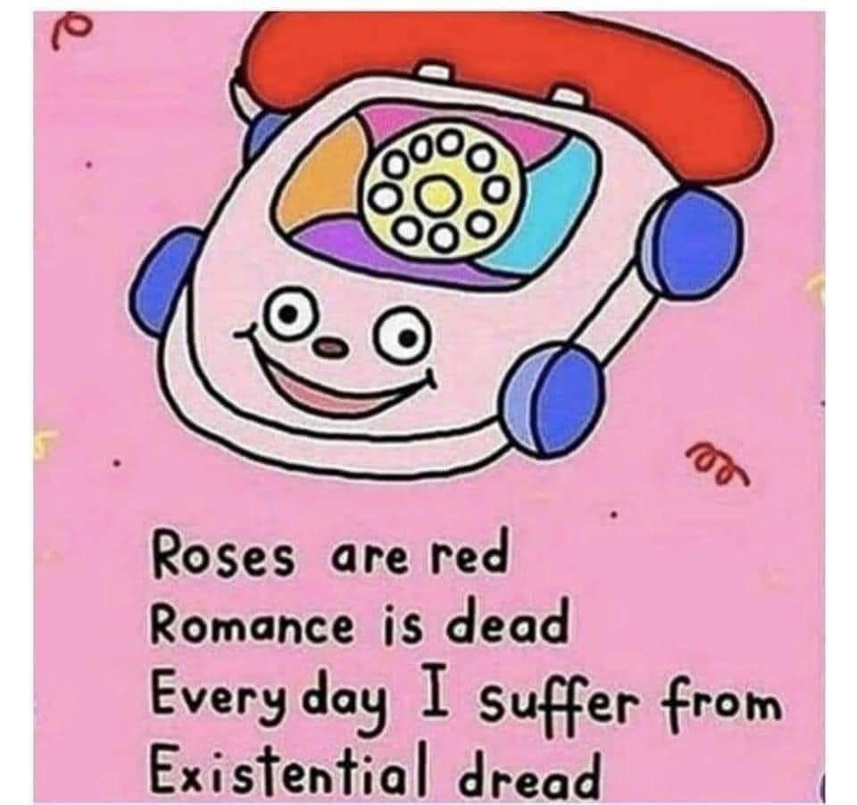 This phone is going through it lol. 'Roses are red, Romance is dead, Every day I suffer from existential dread.'