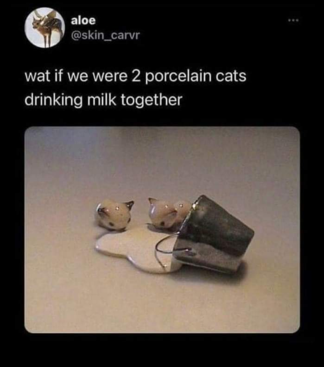When you and your bestie are just two little porcelain cats living our best lives... and then spill everything.