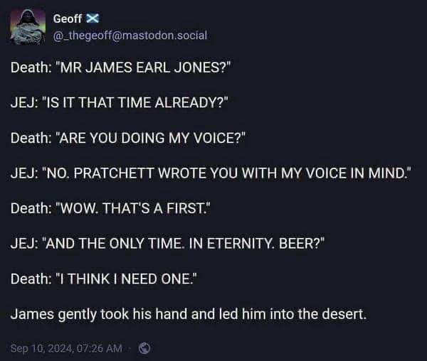 When Death realizes James Earl Jones voiced him in Discworld and wants a beer lol