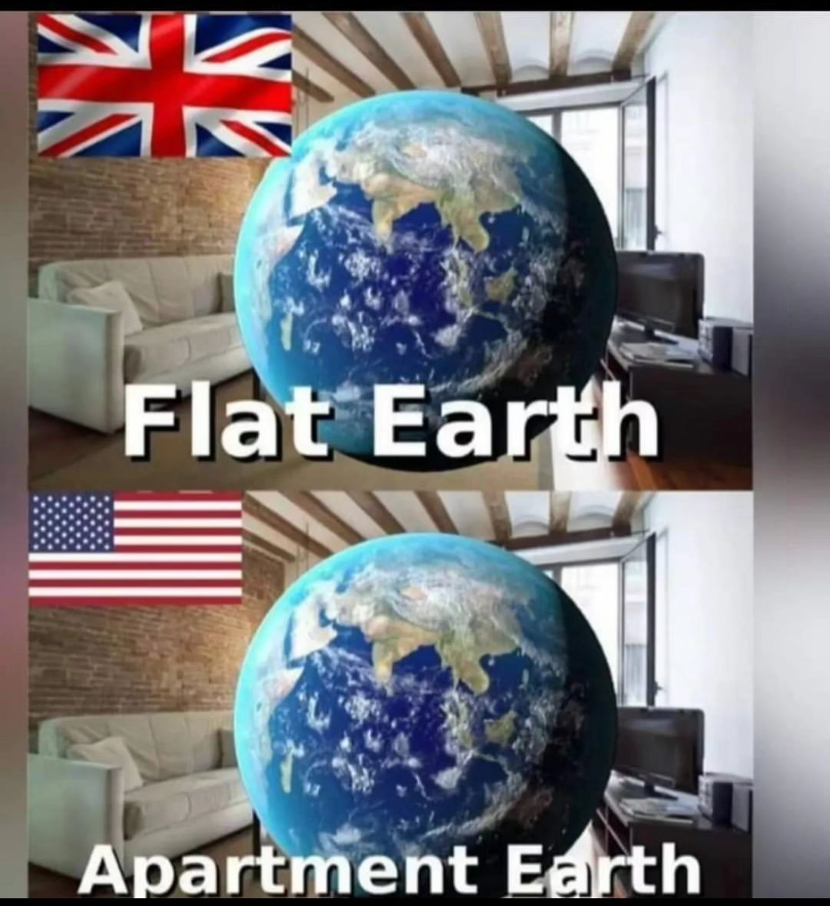 So basically, the UK thinks the Earth is flat and the US thinks it's an apartment.