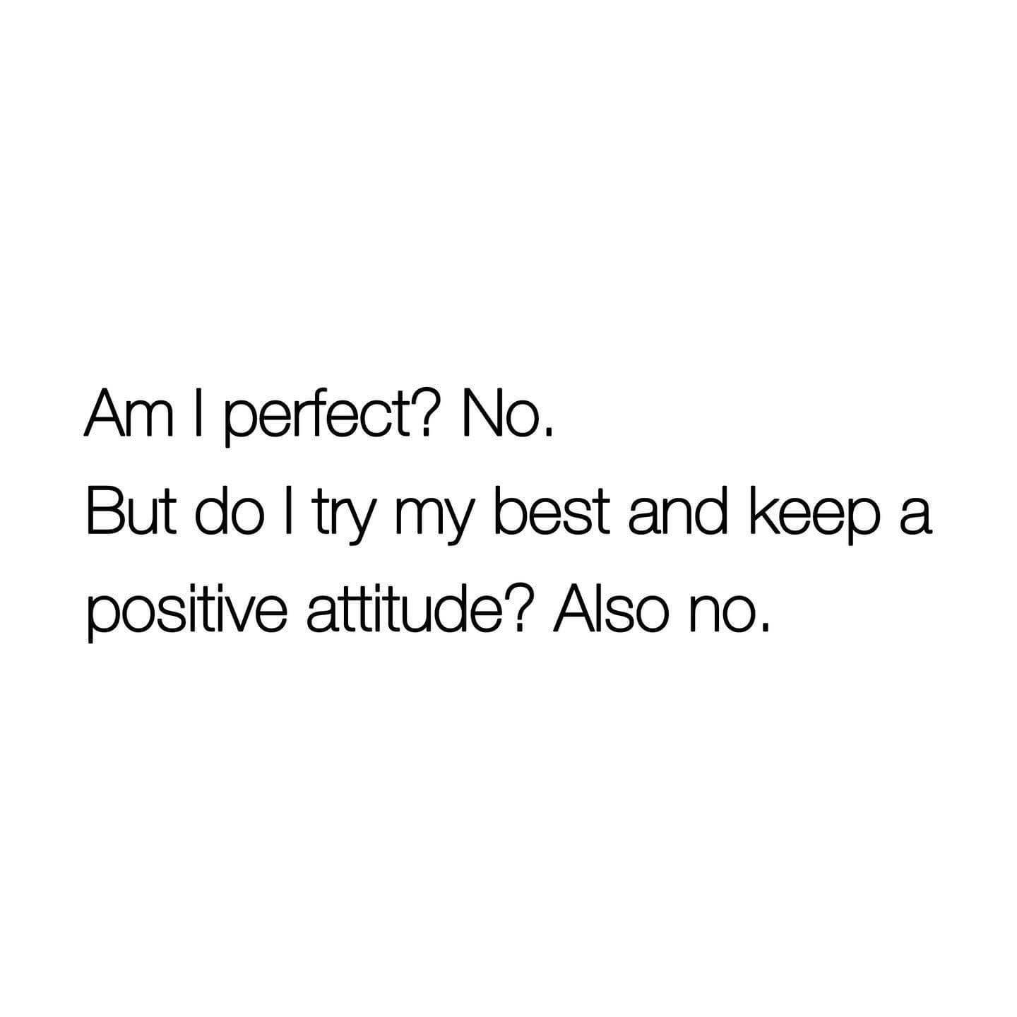 Me admitting I'm neither perfect nor trying my best. Big mood.