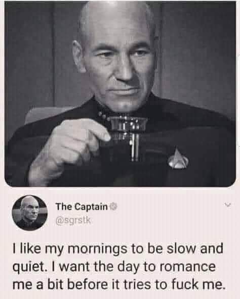Captain Picard over here describing my ideal Monday morning, lol