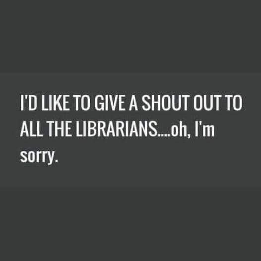 Me trying to do a cute shout out but then remembering librarians are quiet. Oops.
