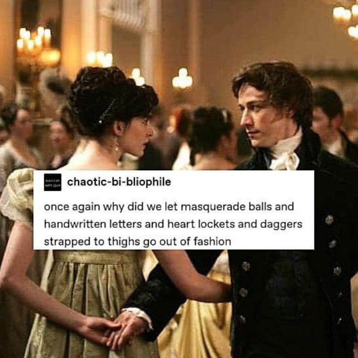 Honestly, why did we stop having dramatic masquerade balls and thigh-daggers?