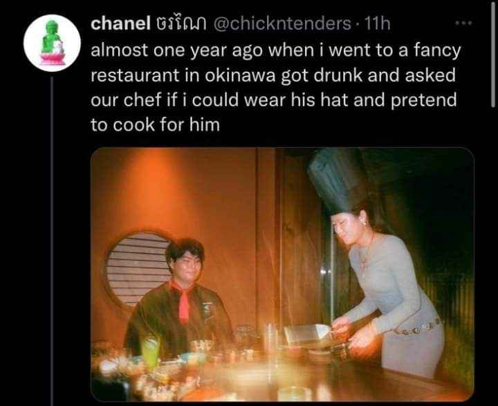 When you get drunk at a fancy restaurant and ask to wear the chef's hat and pretend to cook
