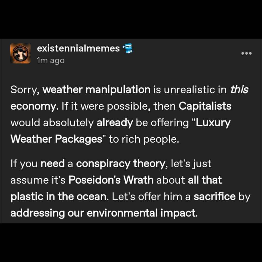 Rich people would already have luxury weather if it were a thing, so it's probably Poseidon being mad about all the plastic.