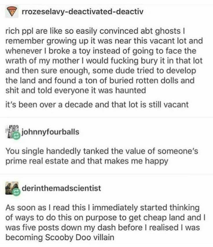 When you're so broke you start collecting cursed items to haunt vacant lots for real estate fraud.