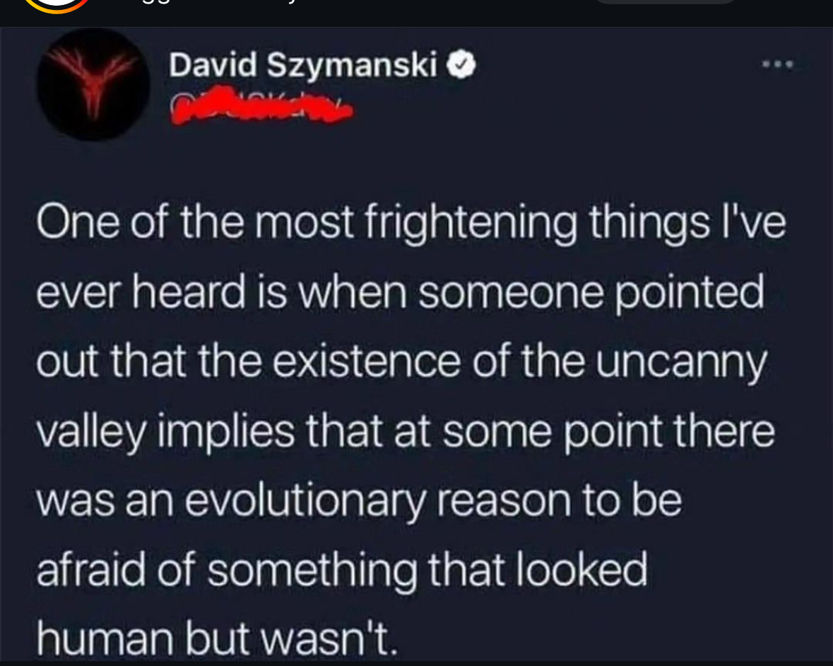So we're all just inherently afraid of humans that aren't actually human? Great.