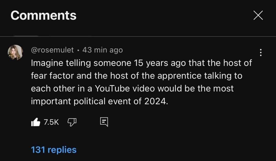 Bruh imagine telling someone 15 years ago that Trump and Joe Rogan would have a YouTube political showdown lol