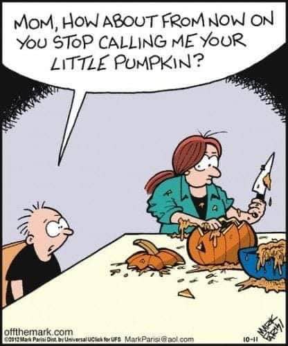 When your mom calls you 'little pumpkin' while she's carving one and you're just over it.