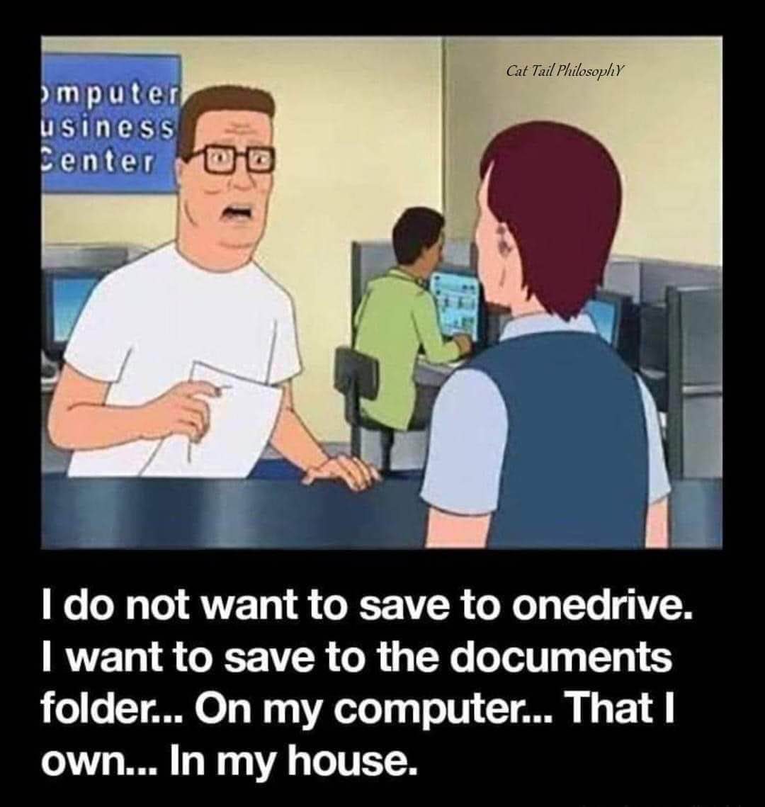 When you just wanna save your stuff to your own damn computer and not the cloud lol