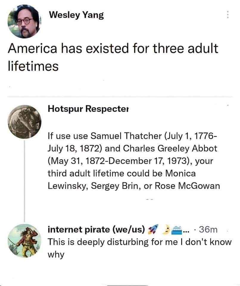 Wait, so America is just old enough to have three entire adult lifetimes? And one of those lifetimes includes Monica Lewinsky? Wild.