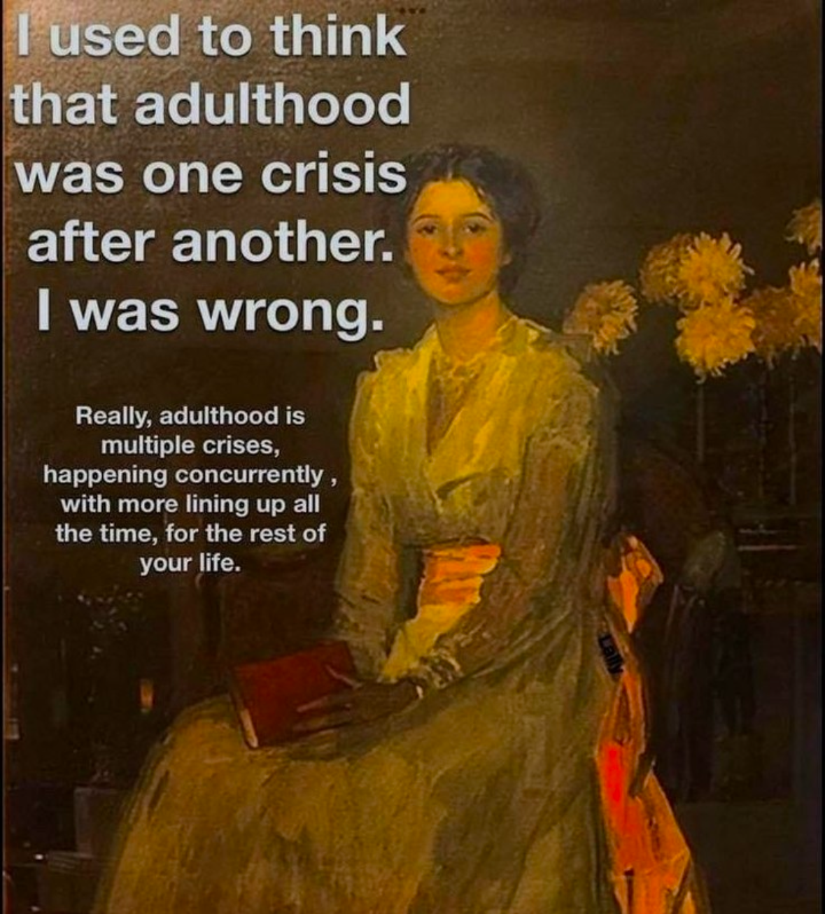 Turns out adulthood isn't just one crisis after another, it's like, a bunch of them all at once.