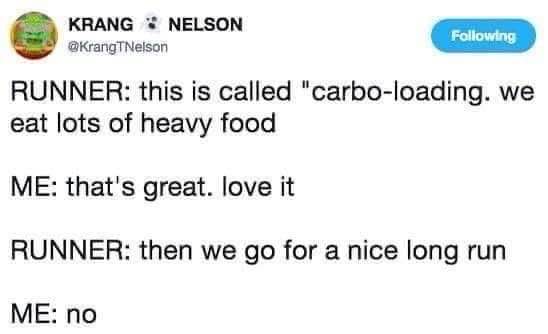 Me when my friend tells me all the rules of carbo-loading just before they tell me I have to run with them