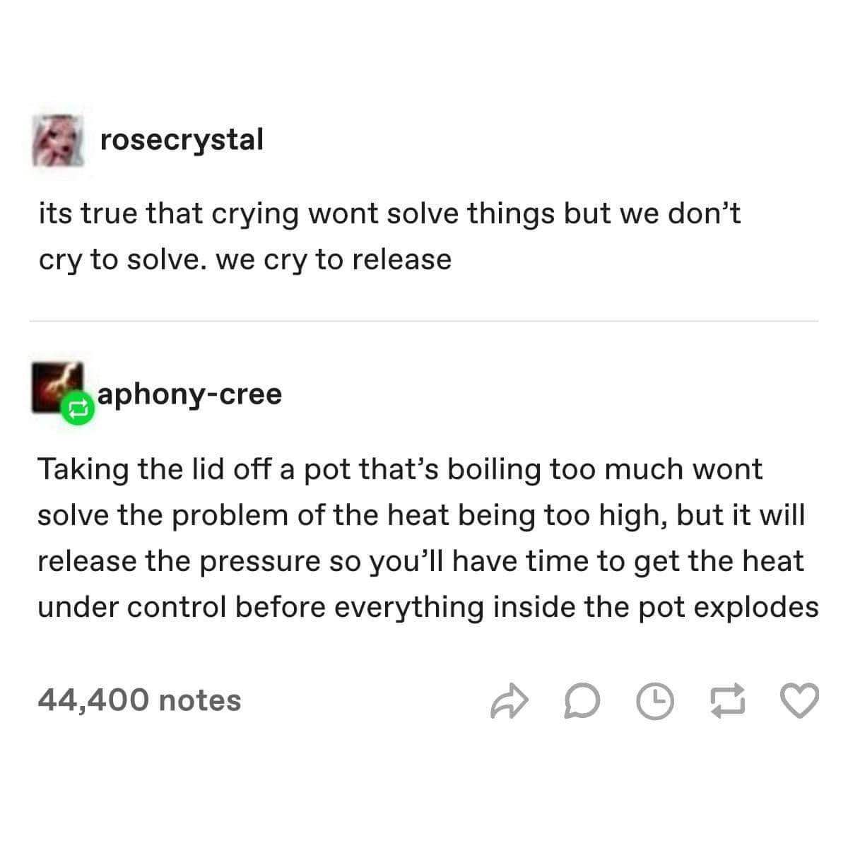 When the emotional release is more important than solving the actual problem. Basically, me dealing with my problems by crying lol
