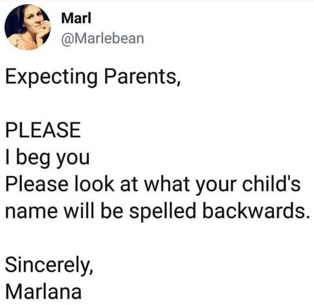 Seriously though, some baby names spelled backwards are WILD. PLEASE check first.