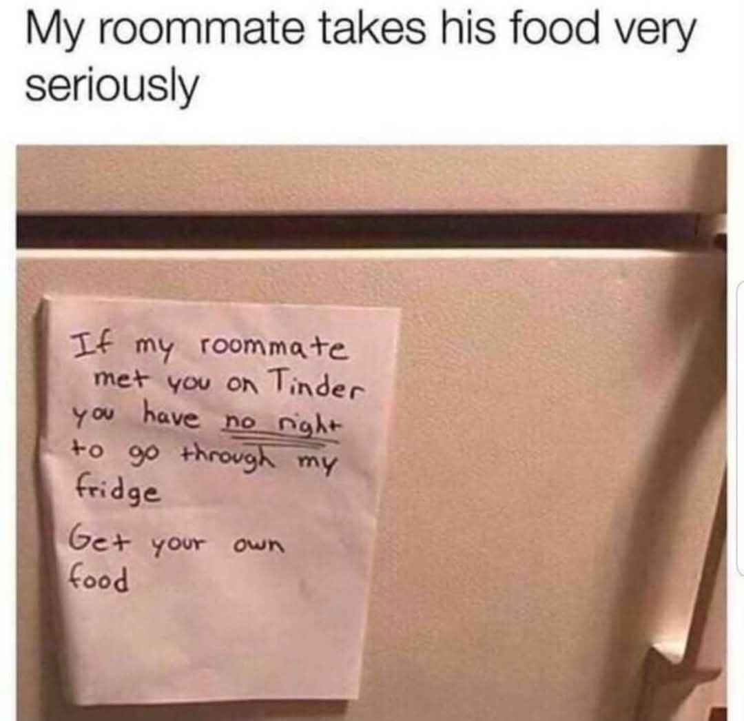 My roommate is basically saying if I met him on Tinder, I can't go through his fridge. This is a whole mood.