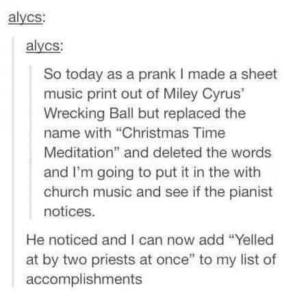 Tried to prank the church pianist by swapping Miley Cyrus' Wrecking Ball sheet music with a fake Christmas song and got yelled at by two priests instead lol