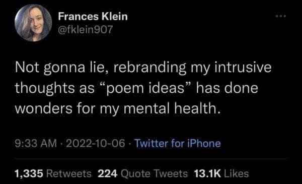 My intrusive thoughts are now my poetic inspiration, helping my mental health lol