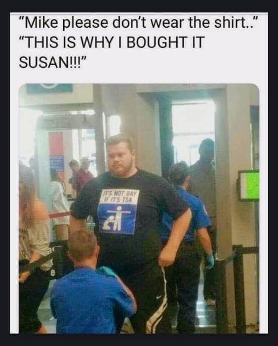 When you buy a shirt specifically to annoy your spouse with it at the airport.