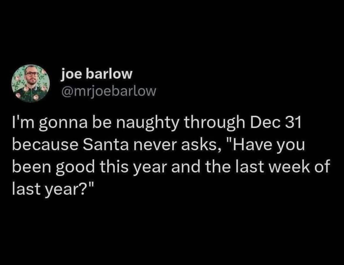 Santa only checks what you did this year? Sounds like a holiday free pass to me.