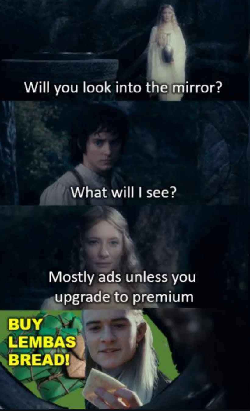 When you ask Galadriel what's in the Mirror of Galadriel and she tells you it's mostly ads unless you pay for premium
