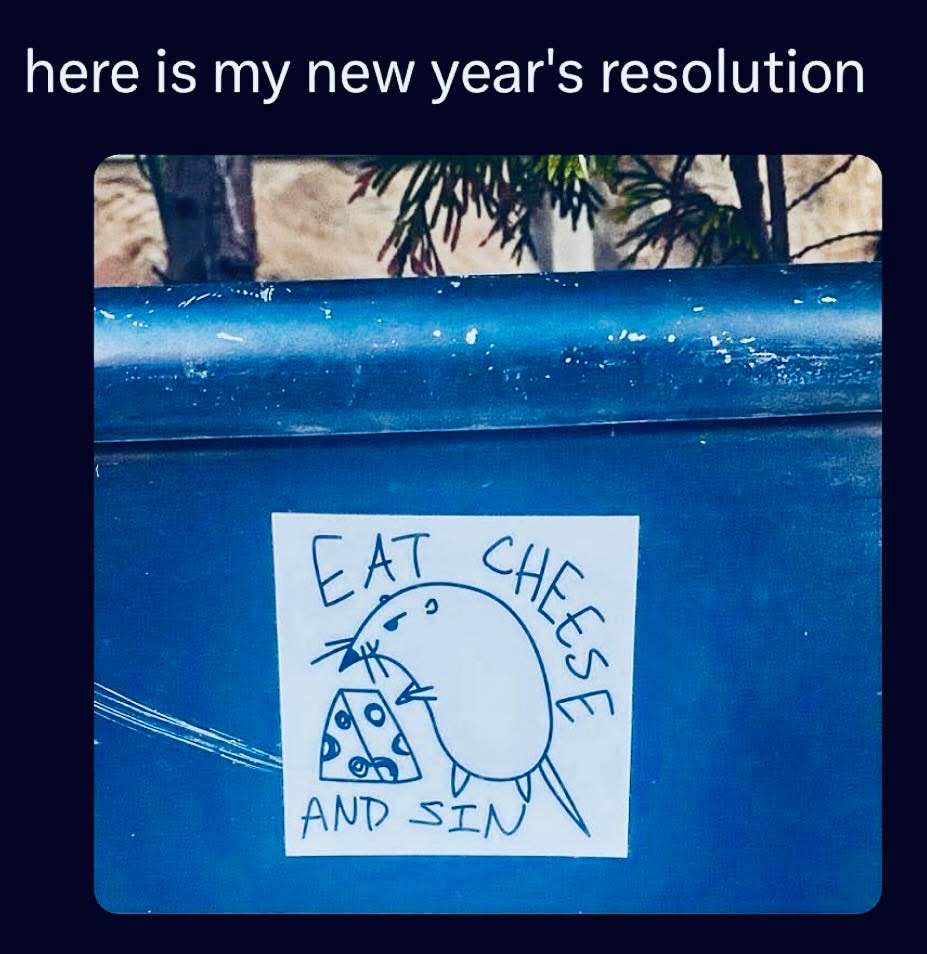My New Year's resolution is to eat cheese and sin. Seems about right.
