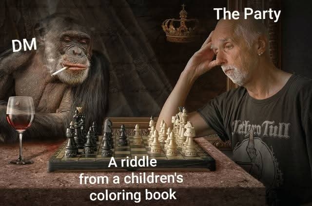 DM vs The Party, where the DM asks a riddle from a coloring book. Sounds about right.