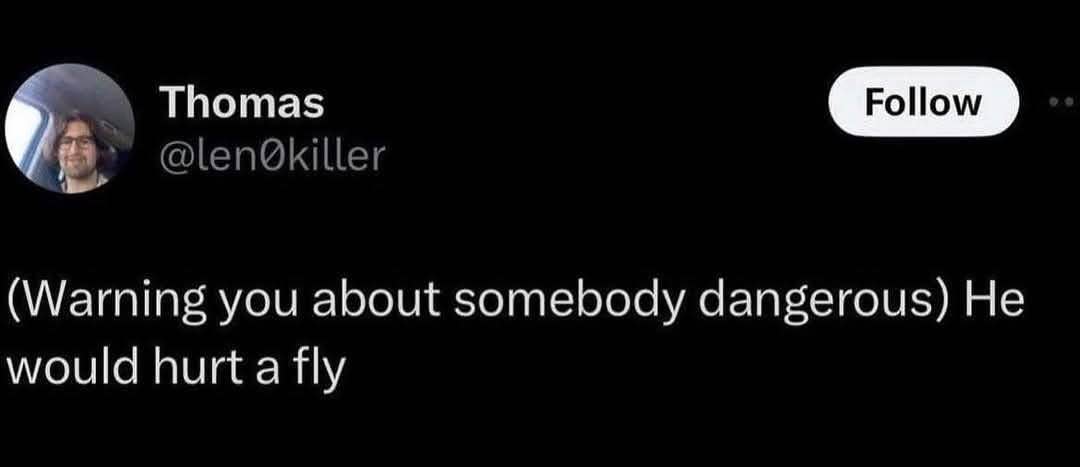 This guy is so dangerous he'd probably hurt a fly.