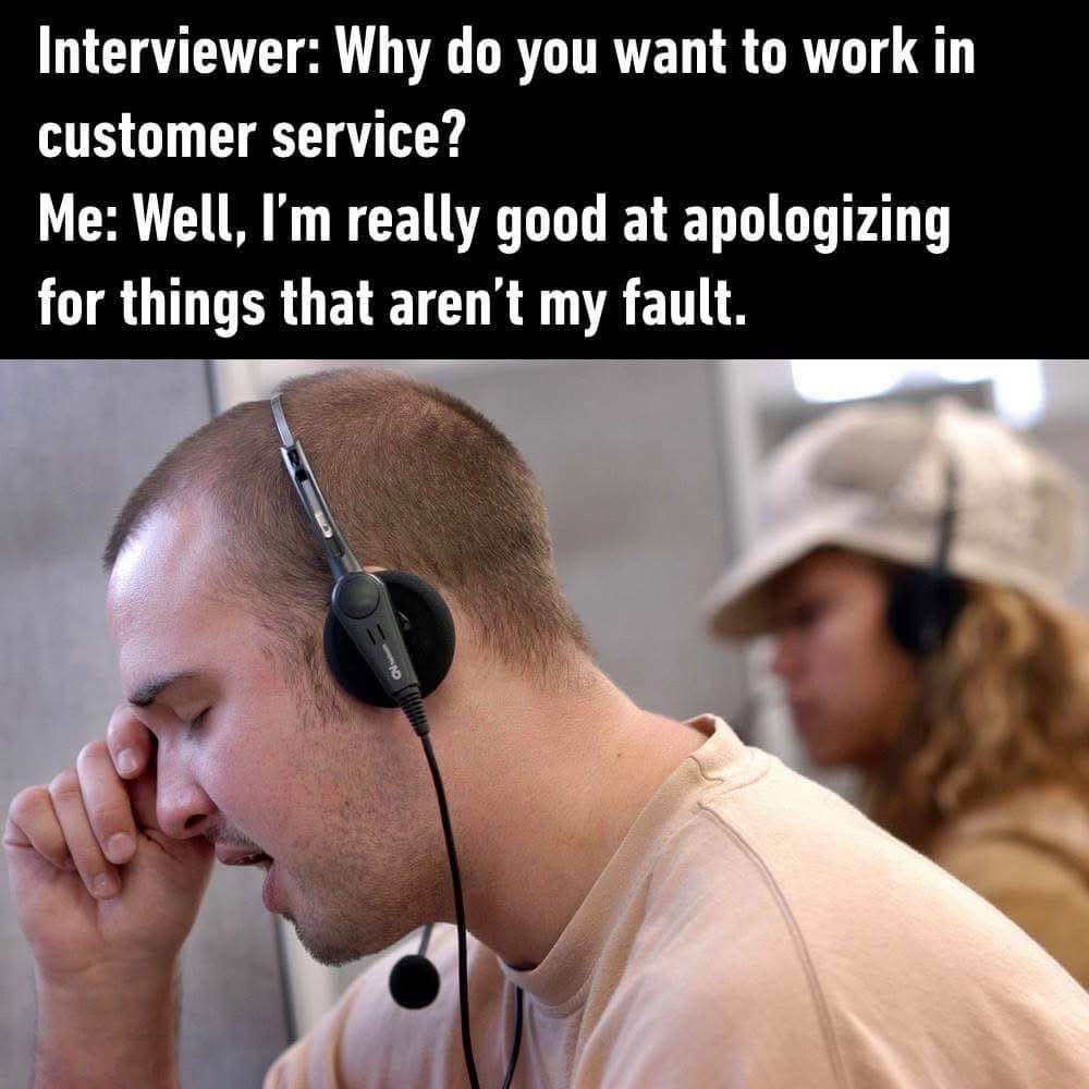 My most marketable skill for customer service is apologizing for stuff that's not even my fault. LOL