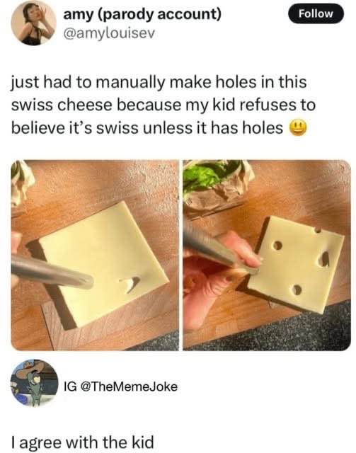 Making holes in swiss cheese so your kid believes it's swiss cheese. I get it, kid.
