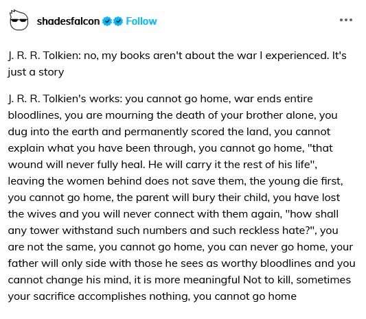 When J.R.R. Tolkien says his books aren't about war but then his books are just pure trauma and endless suffering.