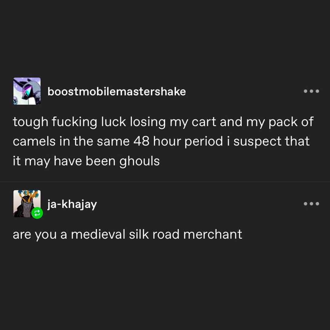 When you're convinced ghouls stole your cart and camels on the Silk Road.