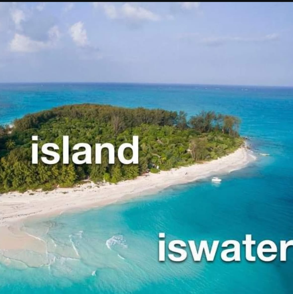 The obviousness of this meme is almost too much to handle. Like, yeah, an island is surrounded by water.