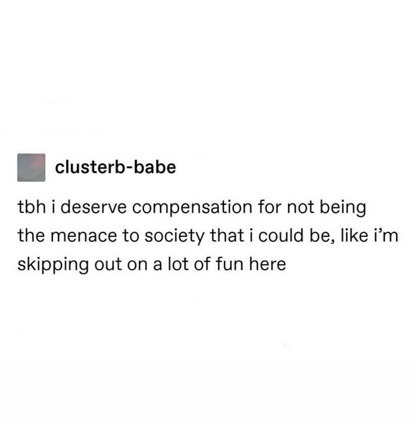 Me being a good person when I could be causing chaos and getting paid for it