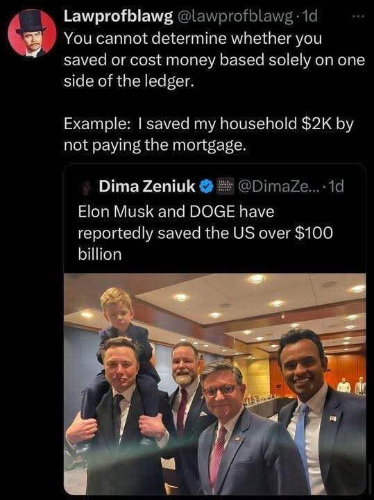 When someone claims Elon Musk and Doge saved the US billions based on one tweet and you feel like you saved $2k by not paying your mortgage lol
